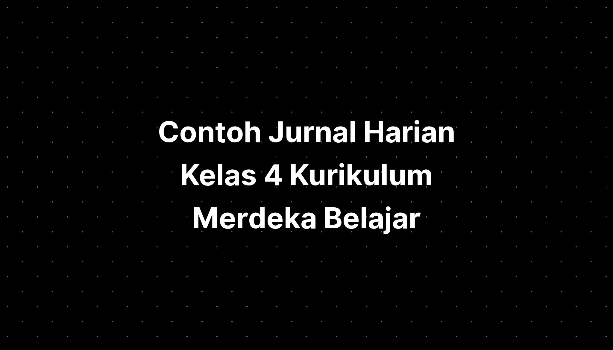 Contoh Jurnal Harian Kelas 4 Kurikulum Merdeka Belajar - IMAGESEE